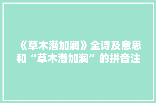 《草木潜加润》全诗及意思和“草木潜加润”的拼音注释 诗词鉴赏