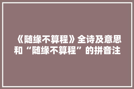 《随缘不算程》全诗及意思和“随缘不算程”的拼音注释 诗词鉴赏