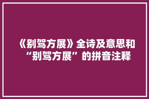 《别驾方展》全诗及意思和“别驾方展”的拼音注释
