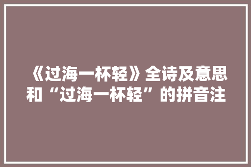 《过海一杯轻》全诗及意思和“过海一杯轻”的拼音注释