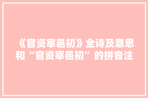 《官资宰邑初》全诗及意思和“官资宰邑初”的拼音注释