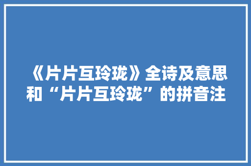 《片片互玲珑》全诗及意思和“片片互玲珑”的拼音注释