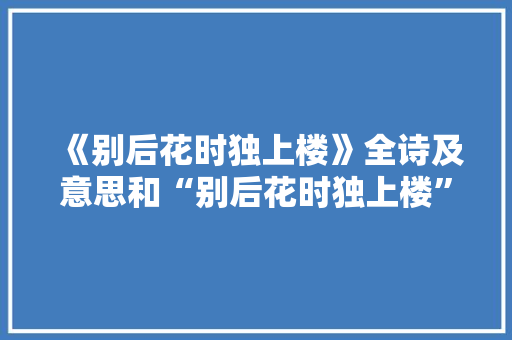 《别后花时独上楼》全诗及意思和“别后花时独上楼”的拼音注释 诗词鉴赏