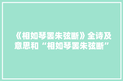 《相如琴罢朱弦断》全诗及意思和“相如琴罢朱弦断”的拼音注释