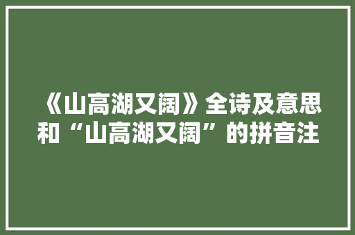 《山高湖又阔》全诗及意思和“山高湖又阔”的拼音注释 诗词鉴赏