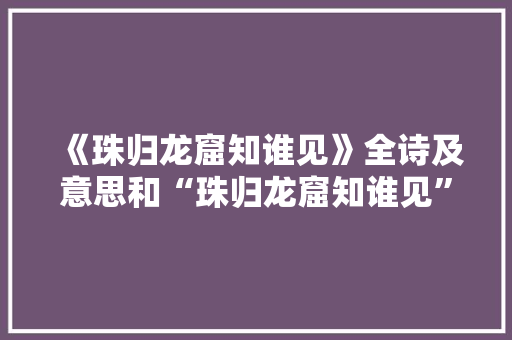 《珠归龙窟知谁见》全诗及意思和“珠归龙窟知谁见”的拼音注释