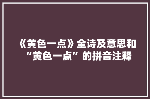 《黄色一点》全诗及意思和“黄色一点”的拼音注释