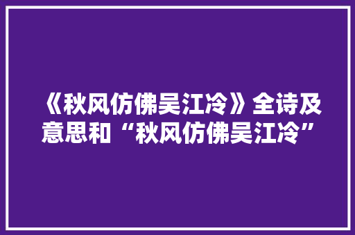 《秋风仿佛吴江冷》全诗及意思和“秋风仿佛吴江冷”的拼音注释 诗词鉴赏
