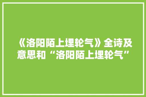 《洛阳陌上埋轮气》全诗及意思和“洛阳陌上埋轮气”的拼音注释