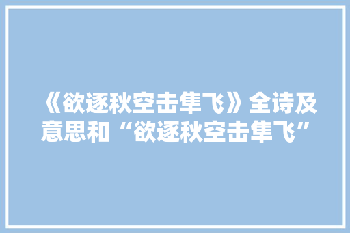 《欲逐秋空击隼飞》全诗及意思和“欲逐秋空击隼飞”的拼音注释 诗词鉴赏
