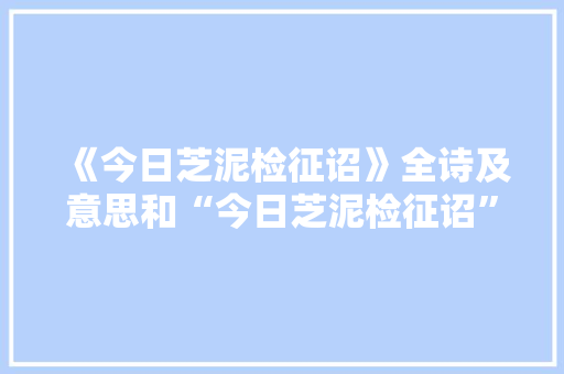 《今日芝泥检征诏》全诗及意思和“今日芝泥检征诏”的拼音注释 诗词鉴赏