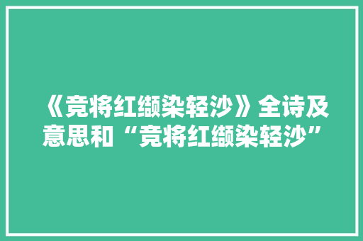 《竞将红缬染轻沙》全诗及意思和“竞将红缬染轻沙”的拼音注释 诗词鉴赏