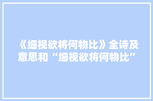 《细视欲将何物比》全诗及意思和“细视欲将何物比”的拼音注释
