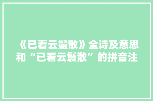 《已看云鬟散》全诗及意思和“已看云鬟散”的拼音注释
