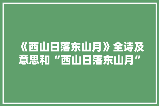 《西山日落东山月》全诗及意思和“西山日落东山月”的拼音注释 诗词鉴赏